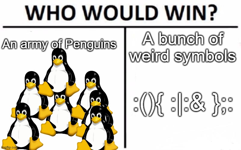 Who Would Win? Meme | An army of Penguins; A bunch of weird symbols; :(){ :|:& };: | image tagged in memes,who would win | made w/ Imgflip meme maker