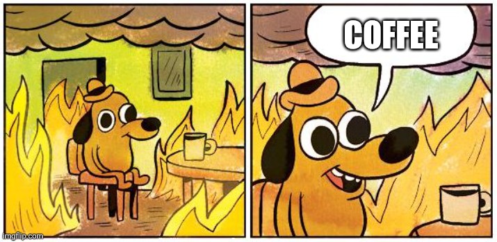 This is Fine (Blank) | COFFEE | image tagged in this is fine blank | made w/ Imgflip meme maker