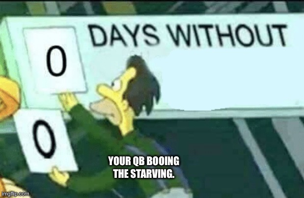 0 days without (Lenny, Simpsons) | YOUR QB BOOING THE STARVING. | image tagged in 0 days without lenny simpsons | made w/ Imgflip meme maker