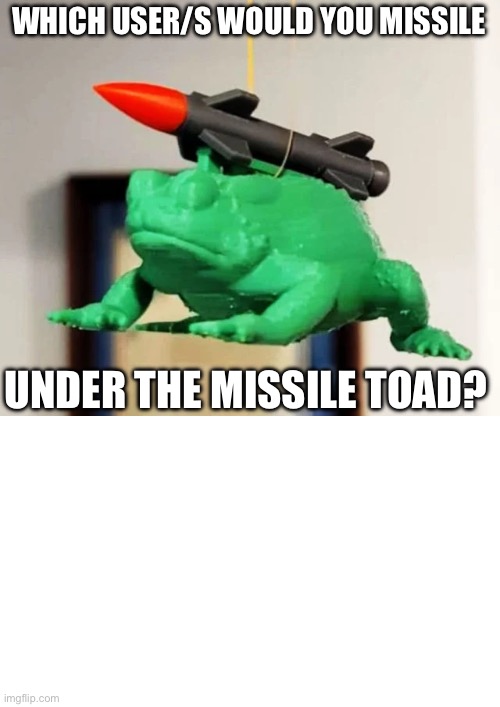 Missile Toad (add user/s you’d missile under the toad) | WHICH USER/S WOULD YOU MISSILE; UNDER THE MISSILE TOAD? | image tagged in comments,imgflip users,missile,toad,christmas | made w/ Imgflip meme maker