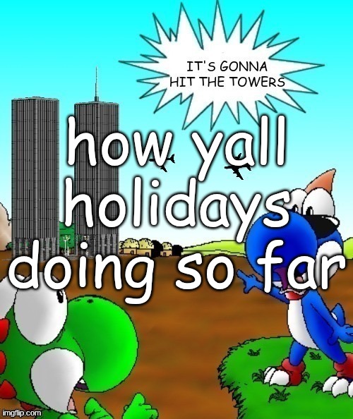 its gonna hit the towers | how yall holidays doing so far | image tagged in its gonna hit the towers | made w/ Imgflip meme maker