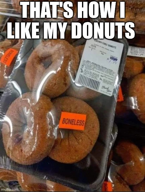 That's How I Like My Donuts | THAT'S HOW I LIKE MY DONUTS | image tagged in chrisjoines1 | made w/ Imgflip meme maker