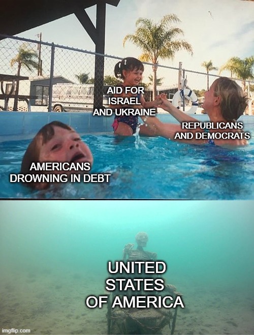 Americans are in debt up to their eyeballs, while both Parties give aid to Israel and Ukraine. While we Drown. | AID FOR ISRAEL AND UKRAINE; REPUBLICANS AND DEMOCRATS; AMERICANS DROWNING IN DEBT; UNITED STATES OF AMERICA | image tagged in mother ignoring kid drowning in a pool,israel,ukraine,americans,republicans,democrats | made w/ Imgflip meme maker