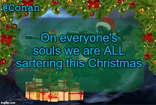 conan's jolly titanfall temp (by CaptainSoap) | On everyone's souls we are ALL sartering this Christmas | image tagged in conan's jolly titanfall temp by captainsoap | made w/ Imgflip meme maker