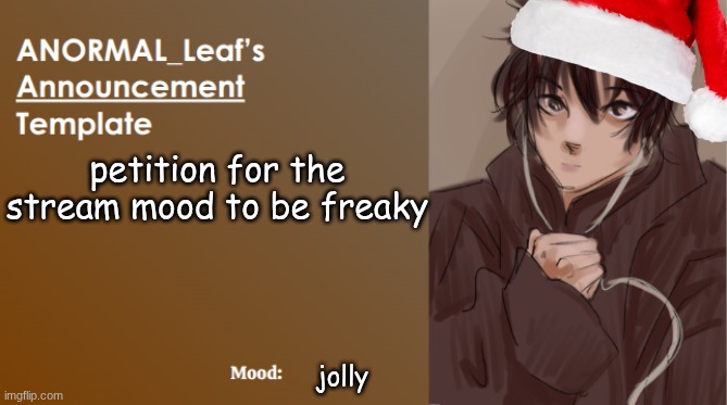 Leaf wants a new stream mood | petition for the stream mood to be freaky; jolly | image tagged in anormal_leaf announcement template | made w/ Imgflip meme maker