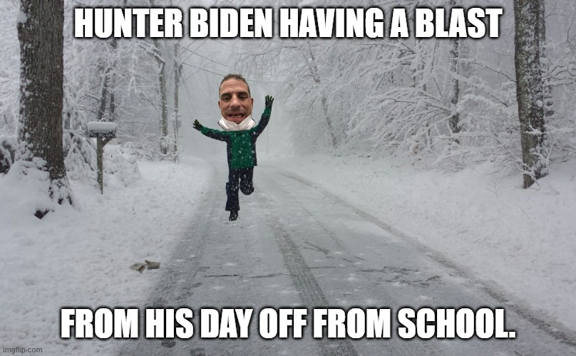 Cocaine Heaven. LOL | HUNTER BIDEN HAVING A BLAST; FROM HIS DAY OFF FROM SCHOOL. | image tagged in snow day,hunter biden,cocaine,democrats | made w/ Imgflip meme maker