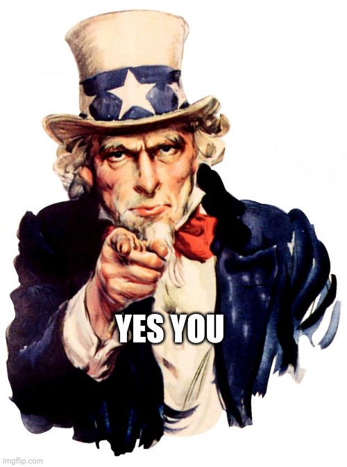 YES YOU | image tagged in memes,uncle sam | made w/ Imgflip meme maker