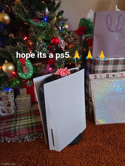Its christmas eve rn can't wait to find out | hope its a ps5 🙏 🙏 🙏 | image tagged in hope its a ps5,ps5,memes,christmas,christmas eve,funny | made w/ Imgflip meme maker
