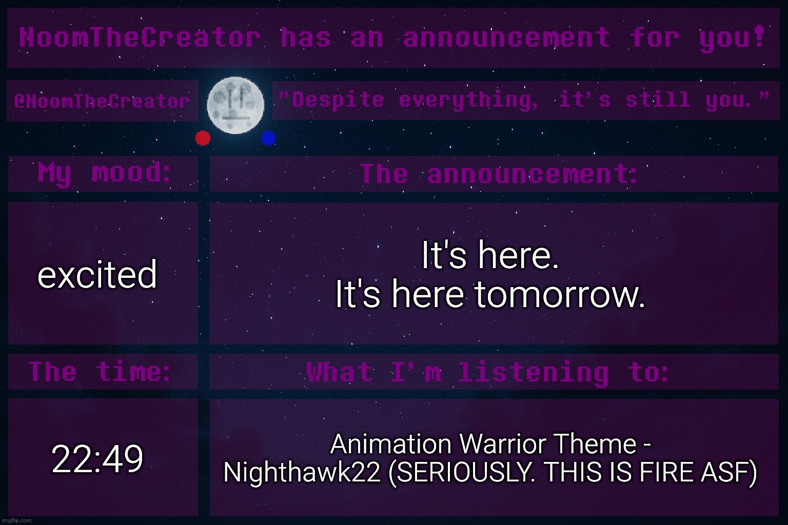 Can't wait to go to church at midnight! (On Christmas Eve, there's church at midnight, and I'm going there.) | excited; It's here.
It's here tomorrow. 22:49; Animation Warrior Theme - Nighthawk22 (SERIOUSLY. THIS IS FIRE ASF) | image tagged in noomthecreator announcement temp,also i just watched home alone 1,it's a masterpiece | made w/ Imgflip meme maker