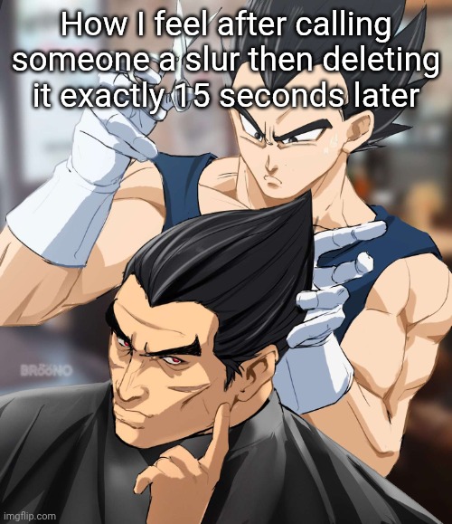 Fah | How I feel after calling someone a slur then deleting it exactly 15 seconds later | image tagged in vegeta barber | made w/ Imgflip meme maker