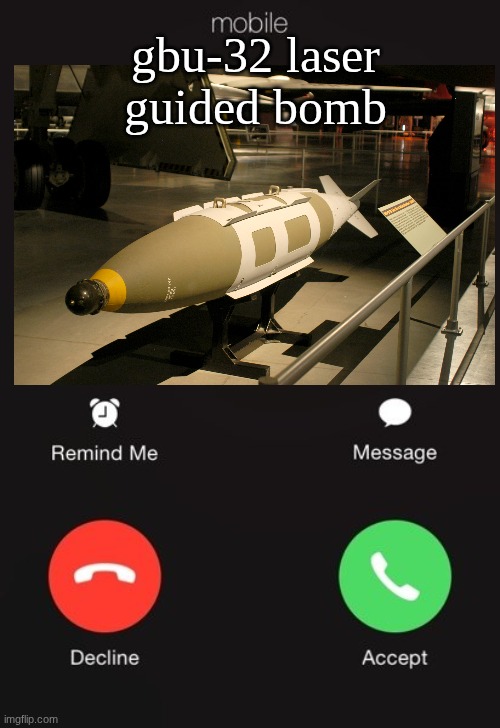 Incoming call | gbu-32 laser guided bomb | image tagged in incoming call | made w/ Imgflip meme maker