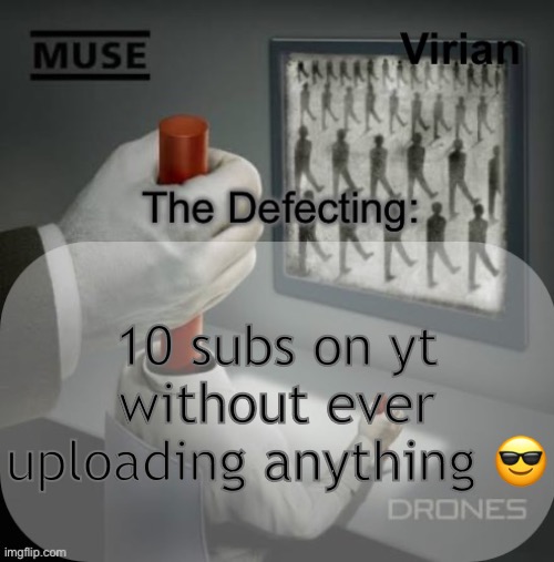 Who tf are these ten individuals anyway | 10 subs on yt without ever uploading anything 😎 | image tagged in virian drones temp | made w/ Imgflip meme maker