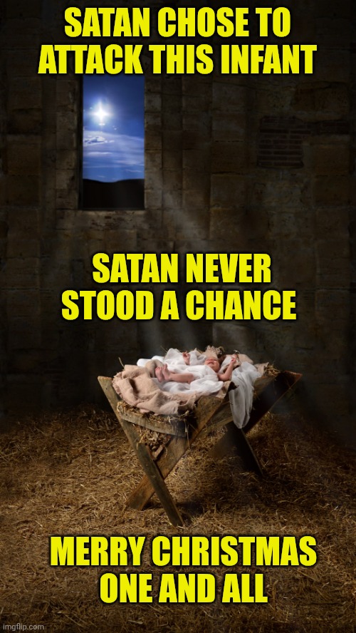 Infant Jesus | SATAN CHOSE TO ATTACK THIS INFANT; SATAN NEVER STOOD A CHANCE; MERRY CHRISTMAS ONE AND ALL | image tagged in infant jesus | made w/ Imgflip meme maker