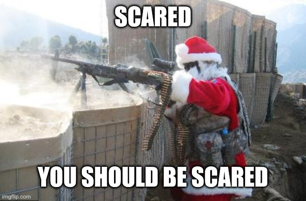 Hohoho Meme | SCARED YOU SHOULD BE SCARED | image tagged in memes,hohoho | made w/ Imgflip meme maker