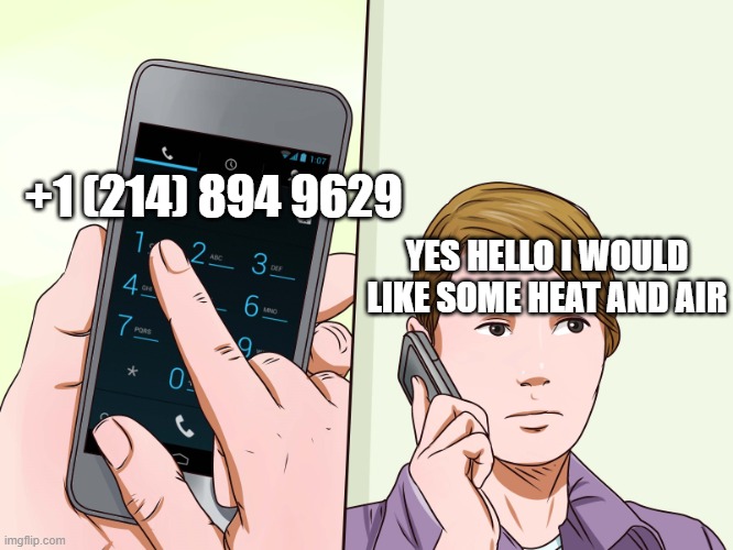 My fun meme | +1 (214) 894 9629; YES HELLO I WOULD LIKE SOME HEAT AND AIR | made w/ Imgflip meme maker