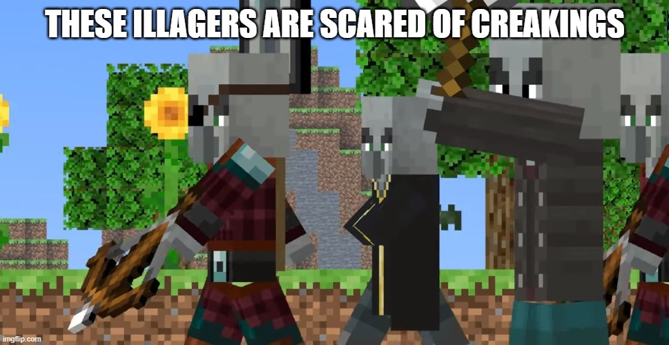 Pillager Patrol | THESE ILLAGERS ARE SCARED OF CREAKINGS | image tagged in pillager patrol | made w/ Imgflip meme maker