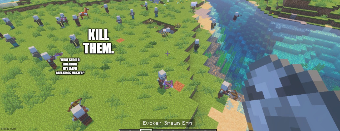 Illagers | KILL THEM. WHAT SHOULD I DO ABOUT MY FEAR OF CREAKINGS MASTER? | image tagged in illagers | made w/ Imgflip meme maker