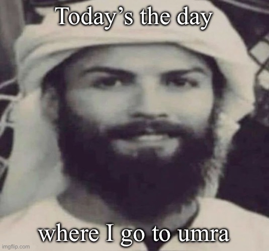 Muslimano Ronaldo | Today’s the day; where I go to umra | image tagged in muslimano ronaldo | made w/ Imgflip meme maker