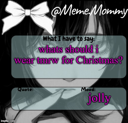 check comments | whats should i wear tmrw for Christmas? jolly | image tagged in meme mommy temp | made w/ Imgflip meme maker