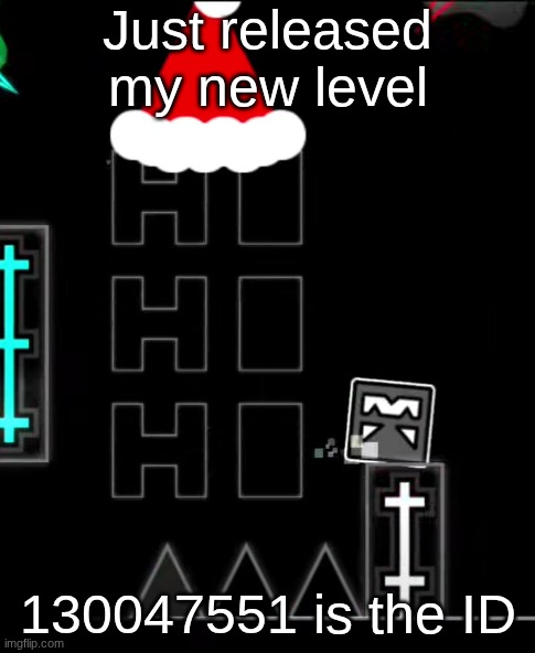 for the showcase of the entire series: youtu.be/m5x-Sso-Zvc | Just released my new level; 130047551 is the ID | made w/ Imgflip meme maker