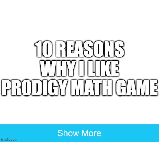 there's none. there's no more | 10 REASONS WHY I LIKE PRODIGY MATH GAME | image tagged in show more | made w/ Imgflip meme maker