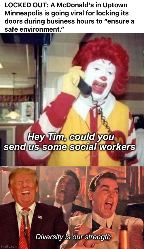 Tim is special | Hey Tim, could you send us some social workers; Diversity is our strength | image tagged in ronald mcdonald temp,trump good fellas laughing,politics lol | made w/ Imgflip meme maker