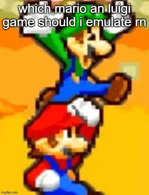 from superstar saga to bowsers inside story | which mario an luigi game should i emulate rn | image tagged in luigi balls punch | made w/ Imgflip meme maker