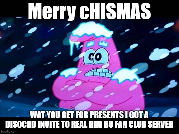 My fun meme | Merry cHISMAS; WAT YOU GET FOR PRESENTS I GOT A DISOCRD INVITE TO REAL HIM BO FAN CLUB SERVER | made w/ Imgflip meme maker
