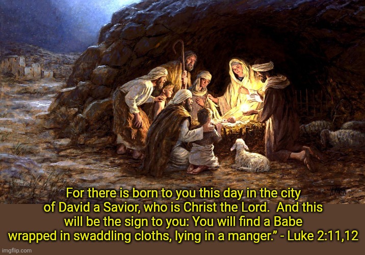 The Reason for the Season | For there is born to you this day in the city of David a Savior, who is Christ the Lord.  And this will be the sign to you: You will find a Babe wrapped in swaddling cloths, lying in a manger.” - Luke 2:11,12 | image tagged in jesus christ,birthday,holy,savior,lord,merry christmas | made w/ Imgflip meme maker