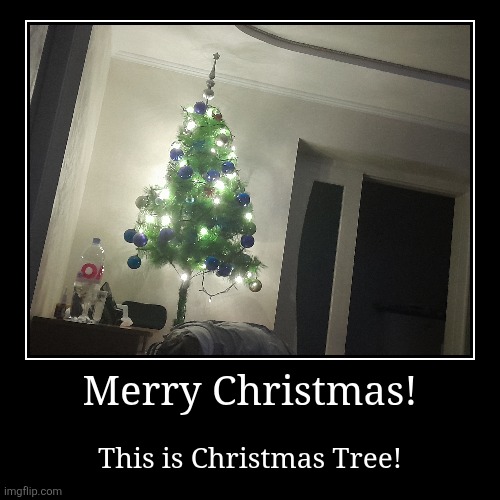 Merry Christmas! | Merry Christmas! | This is Christmas Tree! | image tagged in funny,demotivationals | made w/ Imgflip demotivational maker