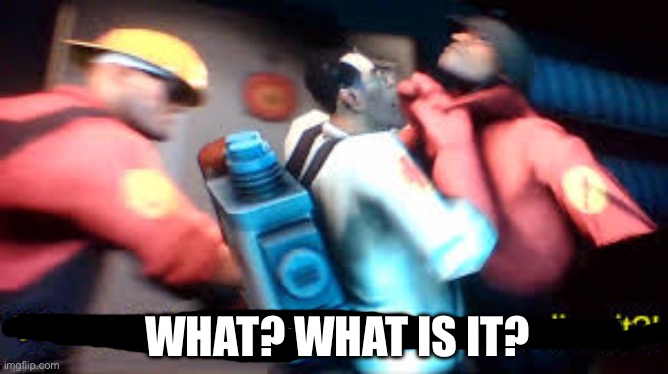 Medic WHERE HAVE YOU BEEN SENDING IT | WHAT? WHAT IS IT? | image tagged in medic where have you been sending it | made w/ Imgflip meme maker