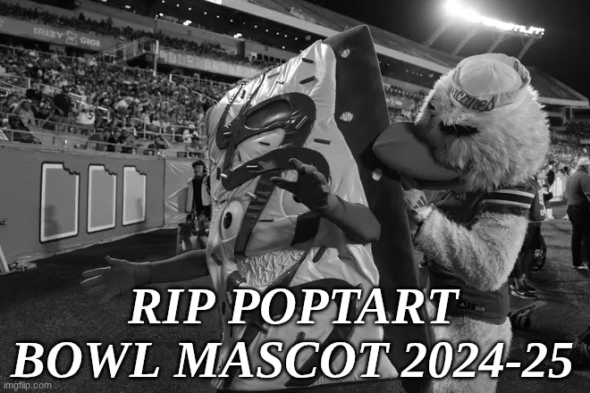 Pop tarts bowl meme | RIP POPTART BOWL MASCOT 2024-25 | image tagged in memes,college football,football,miami,sports | made w/ Imgflip meme maker