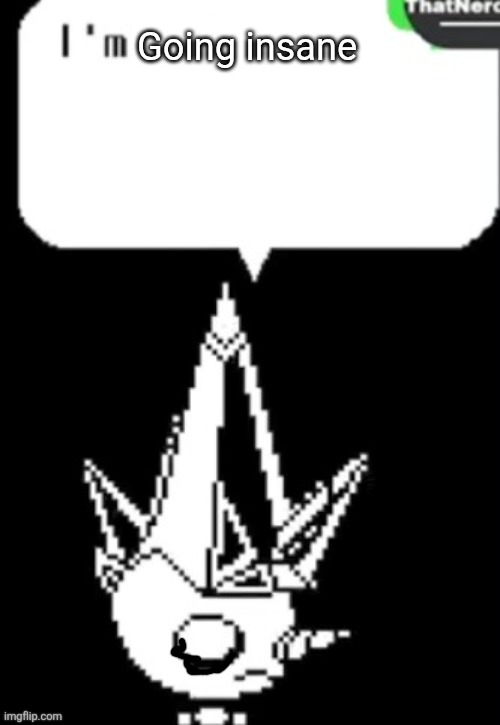 Ice Cap Monster says I'm Going Insane! | Going insane | image tagged in undertale | made w/ Imgflip meme maker