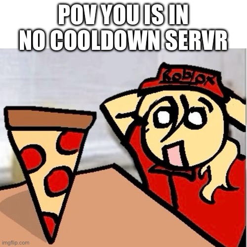 POV YOU IS IN NO COOLDOWN SERVR | made w/ Imgflip meme maker