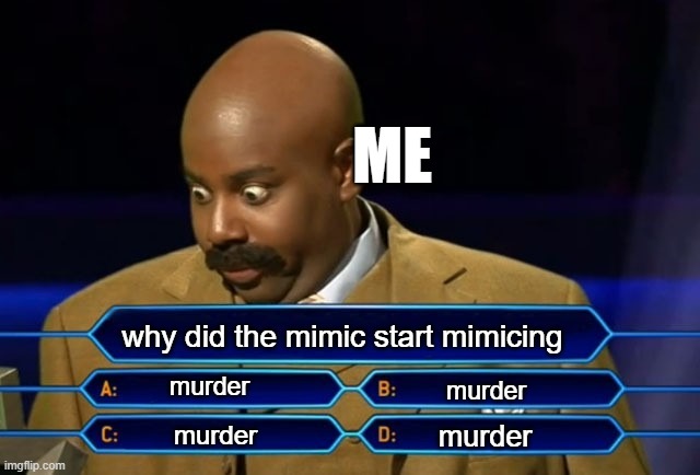 only fnaf fans can know | ME; why did the mimic start mimicing; murder; murder; murder; murder | image tagged in who wants to be a millionaire,fnaf | made w/ Imgflip meme maker