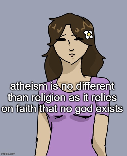 Genderbent Neko (THX DISCO) | atheism is no different than religion as it relies on faith that no god exists | image tagged in genderbent neko thx disco | made w/ Imgflip meme maker