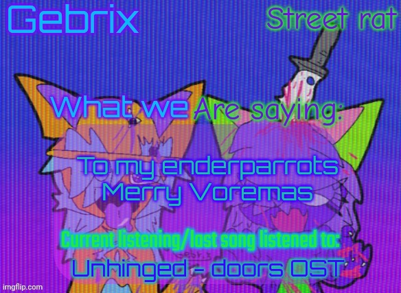 Gebrix and street rat announcement | To my enderparrots
Merry Voremas; Unhinged - doors OST | image tagged in gebrix and street rat announcement | made w/ Imgflip meme maker