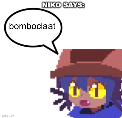 niko says | bomboclaat | image tagged in niko says | made w/ Imgflip meme maker