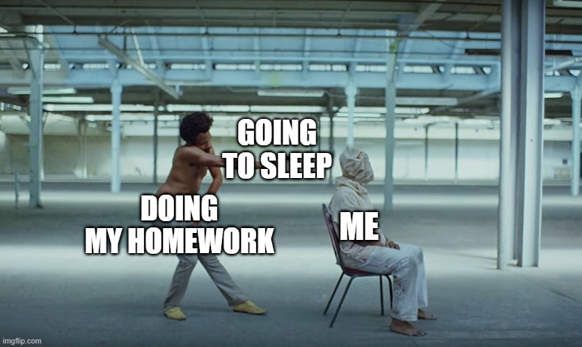 Let's do my homework and go to sleep | GOING TO SLEEP; ME; DOING MY HOMEWORK | image tagged in this is america,memes,funny | made w/ Imgflip meme maker