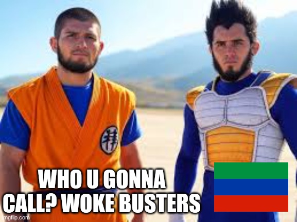 Dagestan meme | WHO U GONNA CALL? WOKE BUSTERS | image tagged in dagestan,woke,funny memes,politics | made w/ Imgflip meme maker