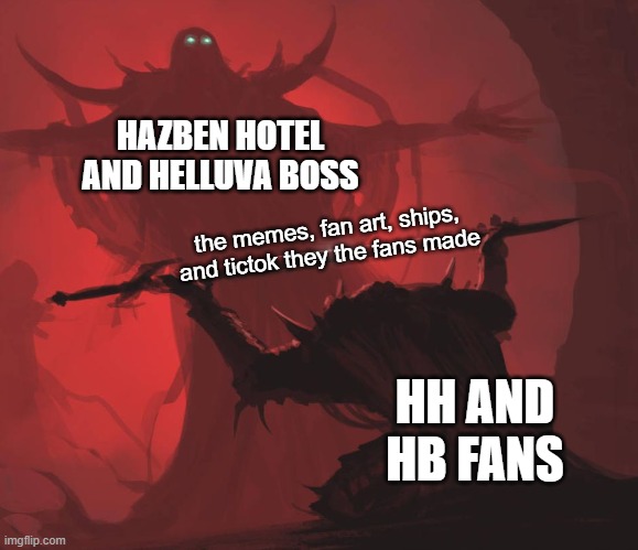 helluva boss and Hazben hotel | HAZBEN HOTEL AND HELLUVA BOSS; the memes, fan art, ships, and tictok they the fans made; HH AND HB FANS | image tagged in man giving sword to larger man | made w/ Imgflip meme maker