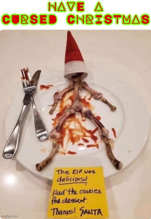 Cursed Christmas | HAVE A CURSED CHRISTMAS | image tagged in cursed images,santa claus,elf,dark humour,christmas memes,dark humor | made w/ Imgflip meme maker