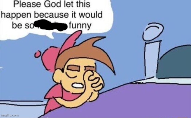 please god let this happen | image tagged in please god let this happen | made w/ Imgflip meme maker