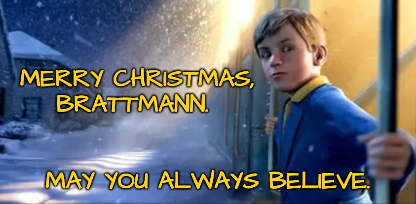 MERRY CHRISTMAS, BRATTMANN. MAY YOU ALWAYS BELIEVE. | made w/ Imgflip meme maker