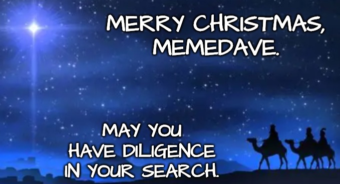 MERRY CHRISTMAS, MEMEDAVE. MAY YOU HAVE DILIGENCE IN YOUR SEARCH. | made w/ Imgflip meme maker