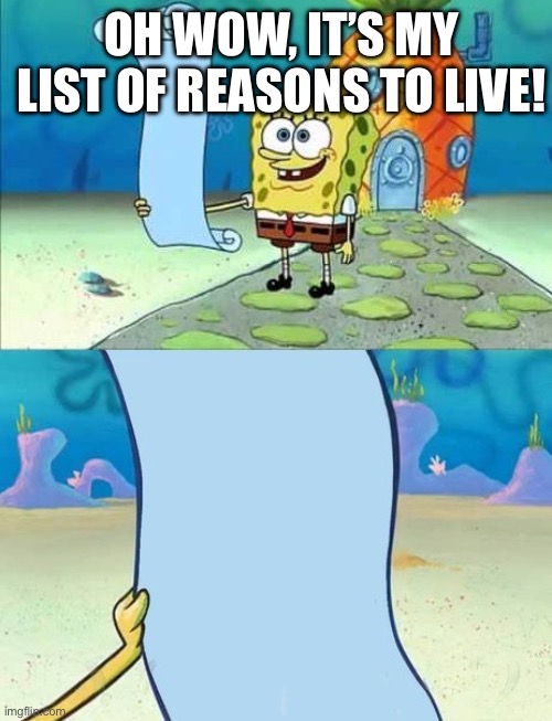 Image Title | OH WOW, IT’S MY LIST OF REASONS TO LIVE! | image tagged in spongebob's list of,blank | made w/ Imgflip meme maker