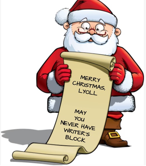 MERRY CHRISTMAS, LYOLL MAY YOU NEVER HAVE WRITER'S BLOCK. | made w/ Imgflip meme maker