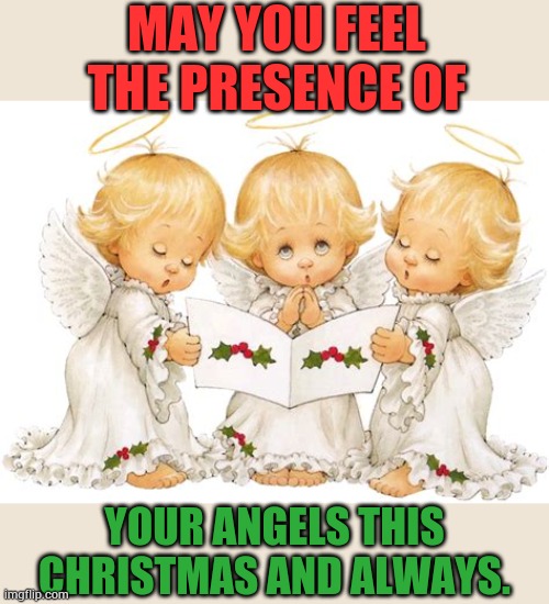 Merry Christmas! | MAY YOU FEEL THE PRESENCE OF; YOUR ANGELS THIS CHRISTMAS AND ALWAYS. | image tagged in memes,fun,merry christmas,feeling,angels,always | made w/ Imgflip meme maker