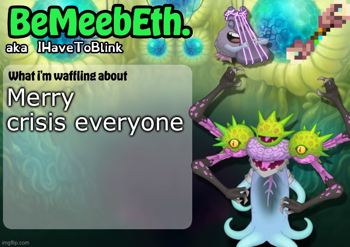 It’s still Christmas Eve for me but I wanted to go ahead and post this | Merry crisis everyone | image tagged in new ihavetoblink announcement template | made w/ Imgflip meme maker