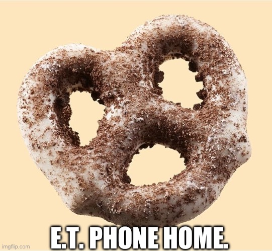E.T. PHONE HOME. | image tagged in chocolate pretzel | made w/ Imgflip meme maker